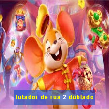 lutador de rua 2 dublado